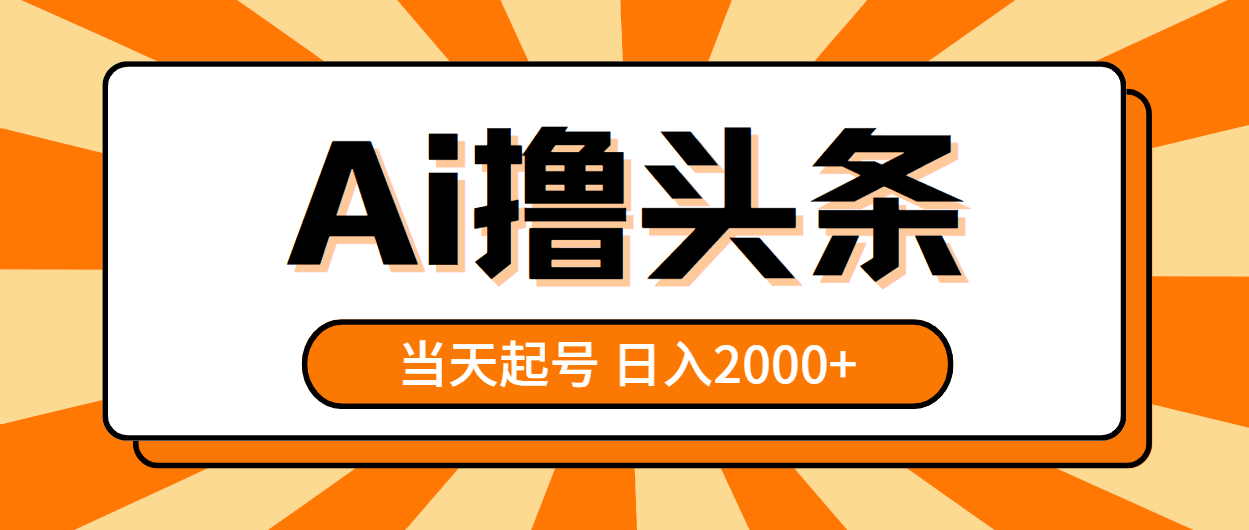 [热门给力项目]（10792期）AI撸头条，当天起号，第二天见收益，日入2000+