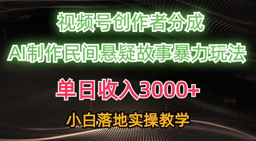 [热门给力项目]（10853期）单日收入3000+，视频号创作者分成，AI创作民间悬疑故事，条条爆流，小白-第1张图片-智慧创业网