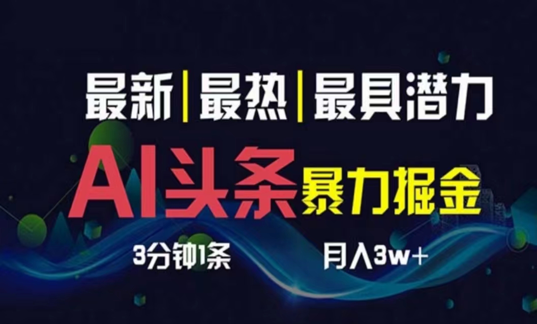 [短视频运营]（10855期）AI撸头条3天必起号，超简单3分钟1条，一键多渠道分发，复制粘贴月入1W+