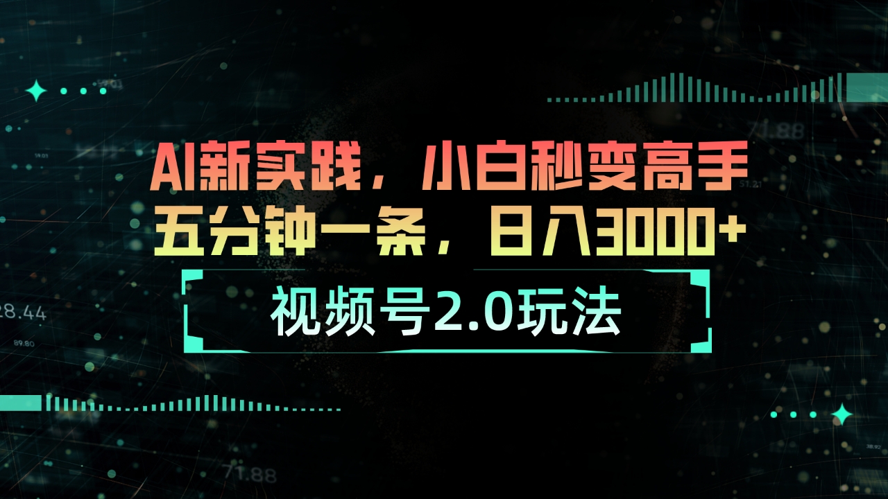 [短视频运营]（10888期）视频号2.0玩法 AI新实践，小白秒变高手五分钟一条，日入3000+