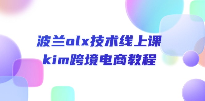 [跨境电商]（10967期）波兰olx 技术线上课，kim跨境电商教程