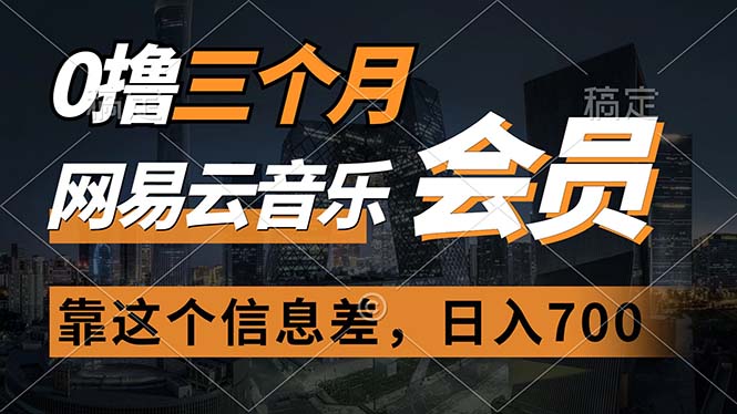 [热门给力项目]（11003期）0撸三个月网易云音乐会员，靠这个信息差一天赚700，月入2w