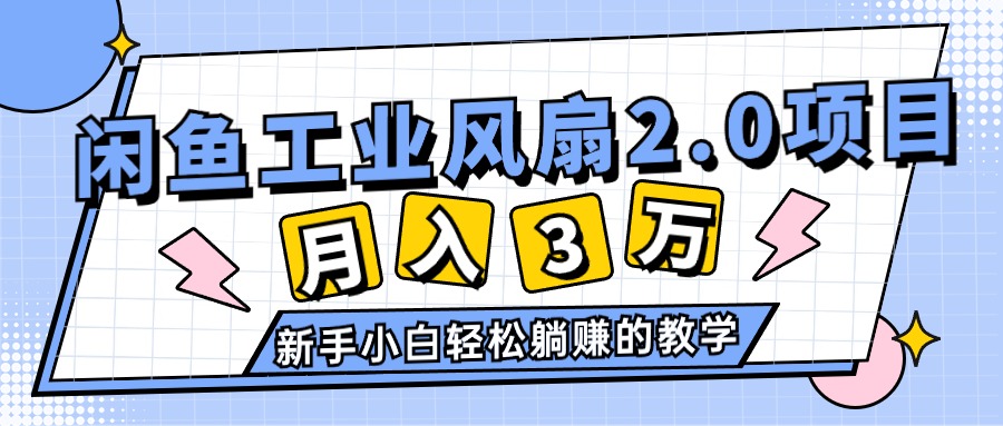 [无货源]（11002期）2024年6月最新闲鱼工业风扇2.0项目，轻松月入3W+，新手小白躺赚的教学