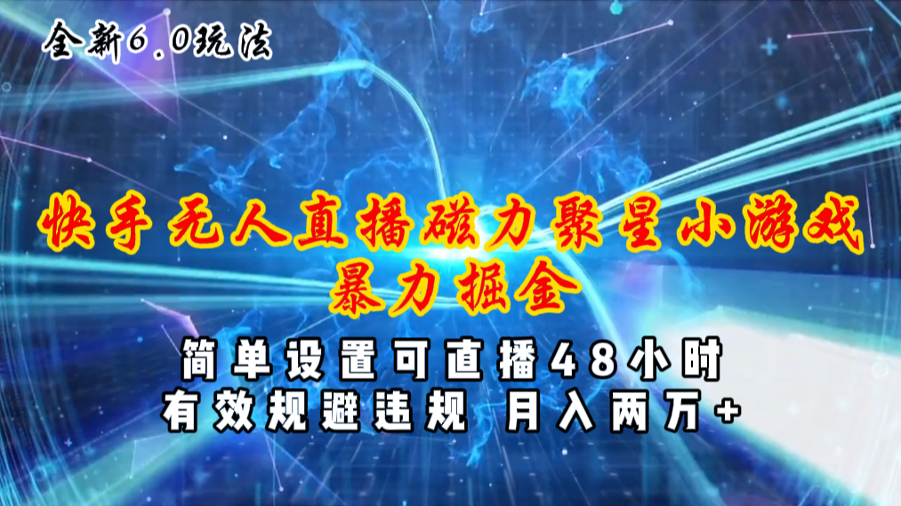 [热门给力项目]（11225期）全新6.0快手无人直播，磁力聚星小游戏暴力项目，简单设置，直播48小时...