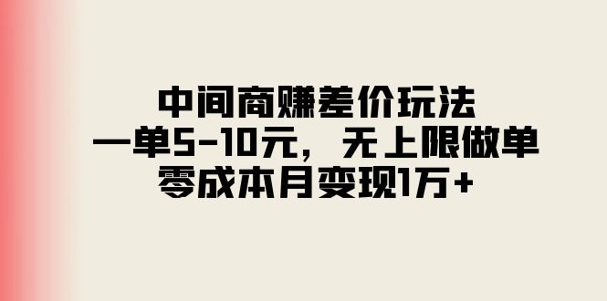 [热门给力项目]（11280期）中间商赚差价玩法，一单5-10元，无上限做单，零成本月变现1万+