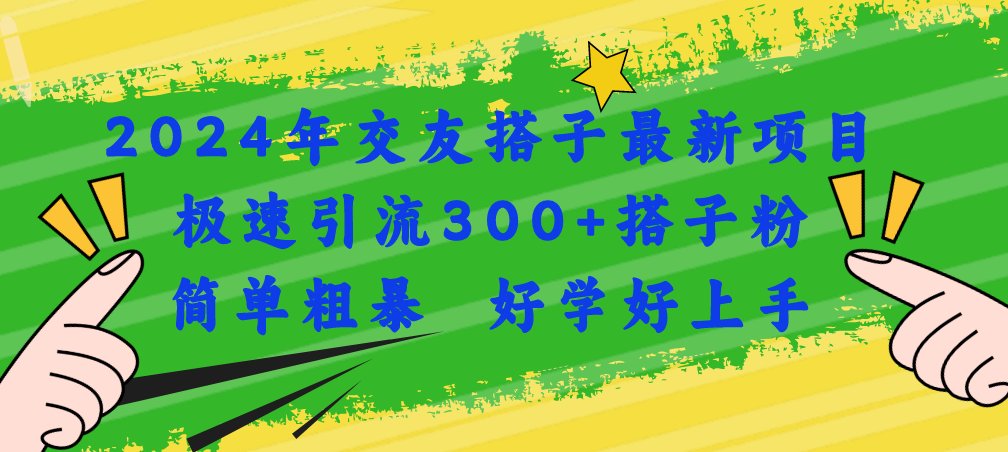 [引流-涨粉-软件]（11259期）2024年交友搭子最新项目，极速引流300+搭子粉，简单粗暴，好学好上手-第1张图片-智慧创业网