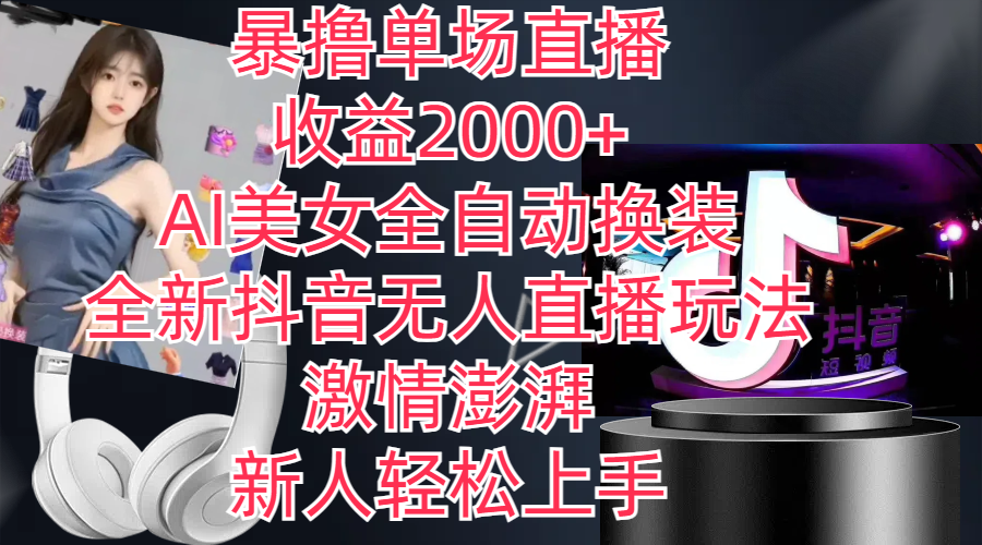 [直播玩法]（11199期）全新抖音玩法，无人直播，AI美女全自动换装，激情澎湃，新人轻松上手，...