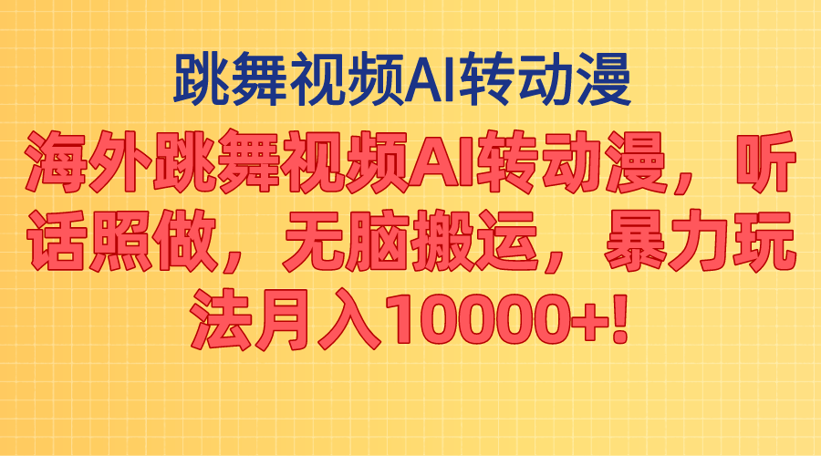 [热门给力项目]（11190期）海外跳舞视频AI转动漫，听话照做，无脑搬运，暴力玩法 月入10000+