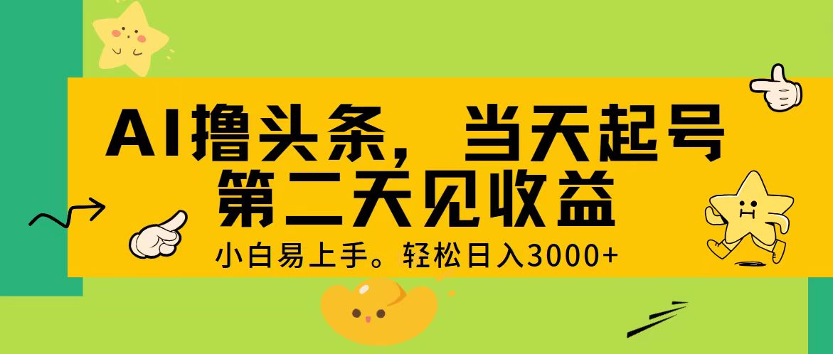 [热门给力项目]（11314期） AI撸头条，轻松日入3000+，当天起号，第二天见收益。