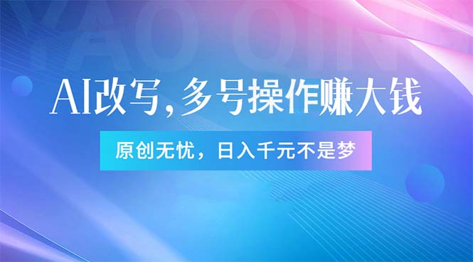 [热门给力项目]（11329期）头条新玩法：全自动AI指令改写，多账号操作，原创无忧！日赚1000+