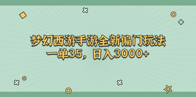 [热门给力项目]（11338期）梦幻西游手游全新偏门玩法，一单35，日入3000+