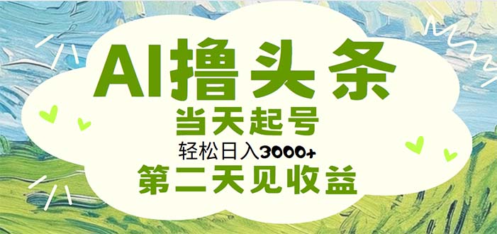 [热门给力项目]（11426期）AI撸头条，轻松日入3000+无脑操作，当天起号，第二天见收益