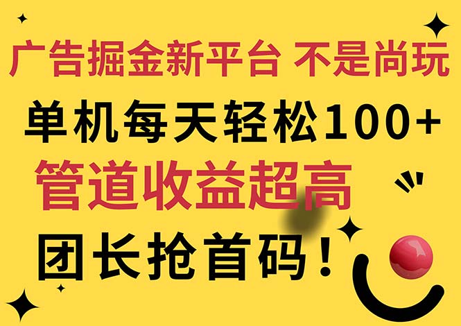 [热门给力项目]（11469期）广告掘金新平台，不是尚玩！有空刷刷，每天轻松100+，团长抢首码