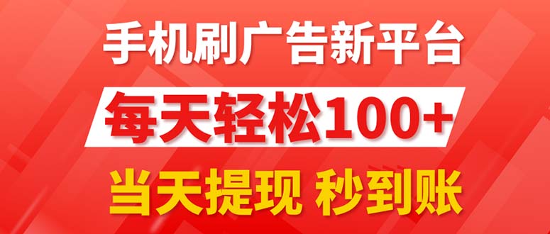 [热门给力项目]（11563期）手机刷广告新平台3.0，每天轻松100+，当天提现 秒到账