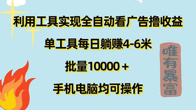 [热门给力项目]（11630期）利用工具实现全自动看广告撸收益，单工具每日躺赚4-6米 ，批量10000＋...