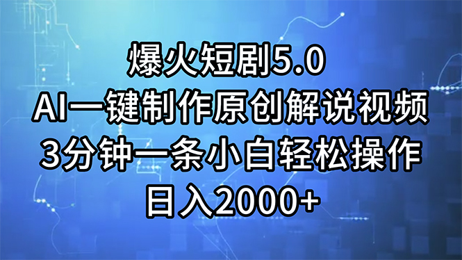 [短视频运营]（11649期）爆火短剧5.0  AI一键制作原创解说视频 3分钟一条小白轻松操作 日入2000+