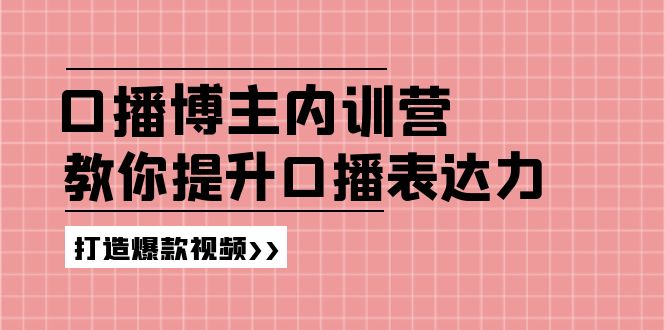 [短视频运营]（11728期）口播博主内训营：百万粉丝博主教你提升口播表达力，打造爆款视频