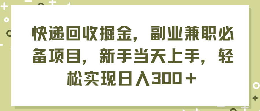 [热门给力项目]（11747期）快递回收掘金，副业兼职必备项目，新手当天上手，轻松实现日入300＋