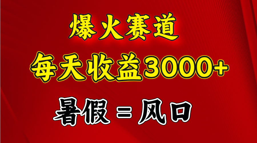 [热门给力项目]（11883期）爆火赛道.日入3000+，暑假就是风口期，闷声发财