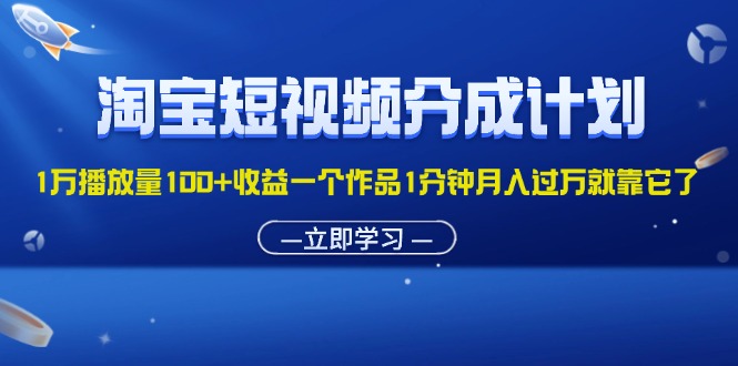 [热门给力项目]（11908期）淘宝短视频分成计划1万播放量100+收益一个作品1分钟月入过万就靠它了