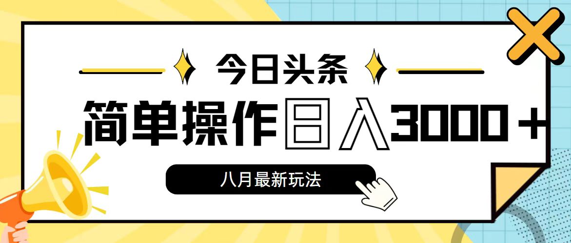 [热门给力项目]（11947期）今日头条，8月新玩法，操作简单，日入3000+