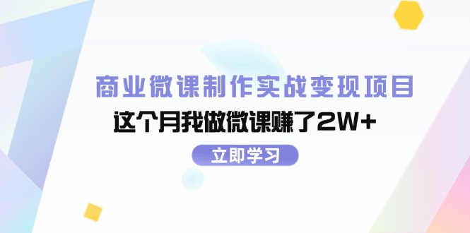 [热门给力项目]（11959期）商业微课制作实战变现项目，这个月我做微课赚了2W+