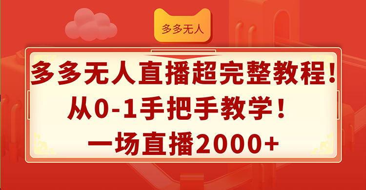 [直播玩法]（12008期）多多无人直播超完整教程!从0-1手把手教学！一场直播2000+