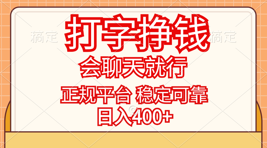 [热门给力项目]（11998期）打字挣钱，只要会聊天就行，稳定可靠，正规平台，日入400+