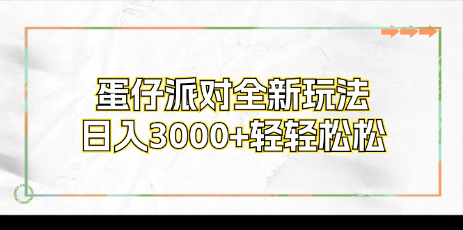 [短视频运营]（12048期）蛋仔派对全新玩法，日入3000+轻轻松松