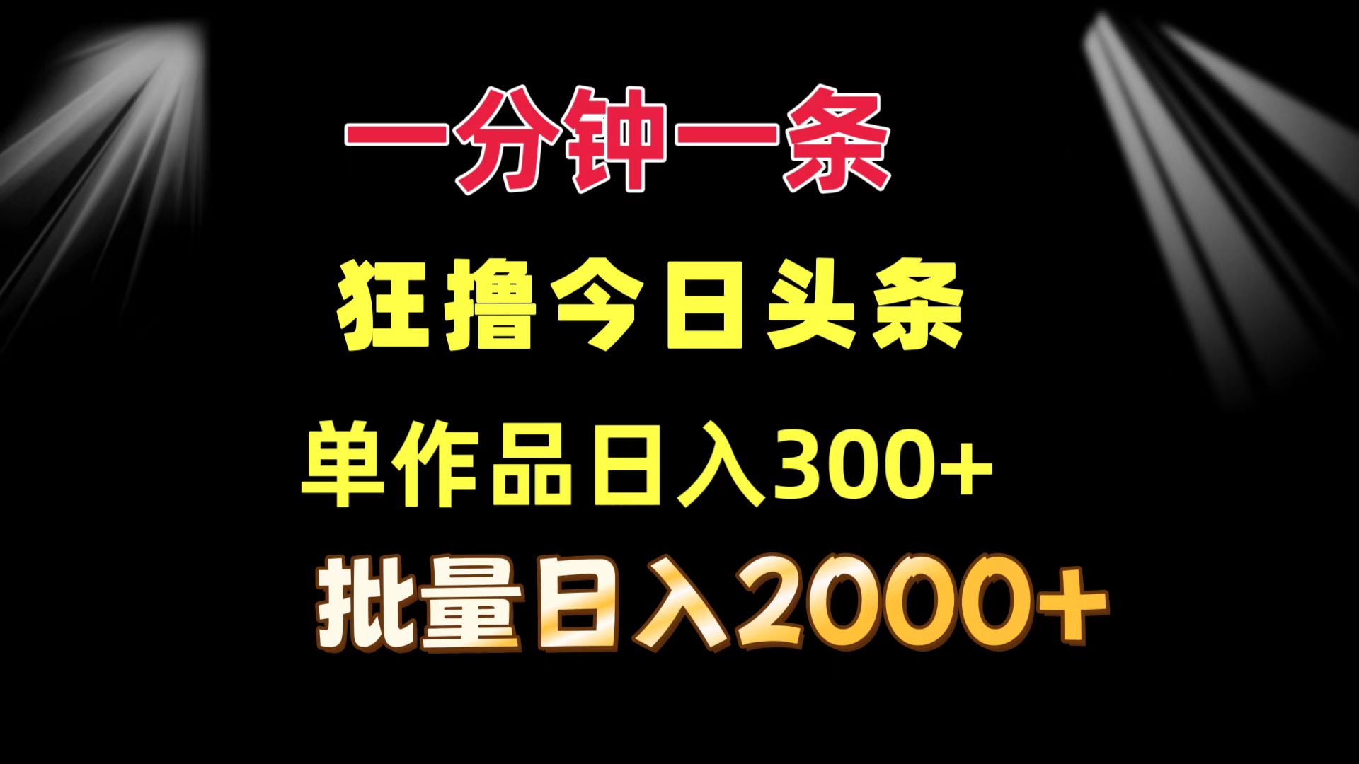 [热门给力项目]（12040期）一分钟一条  狂撸今日头条 单作品日收益300+  批量日入2000+