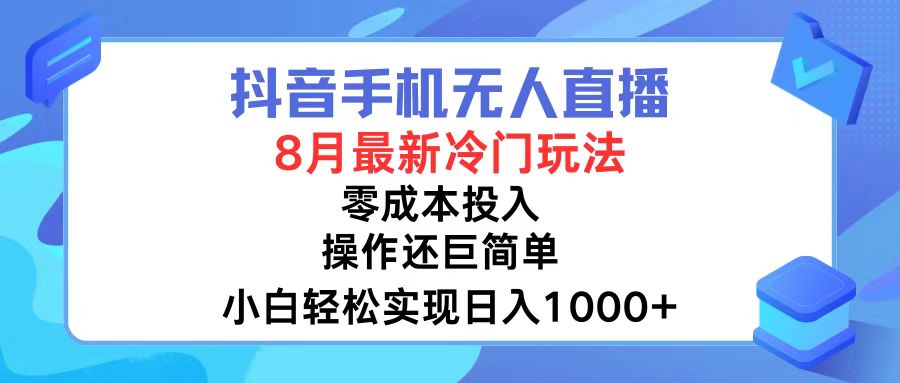 [直播玩法]（12076期）抖音手机无人直播，8月全新冷门玩法，小白轻松实现日入1000+，操作巨...