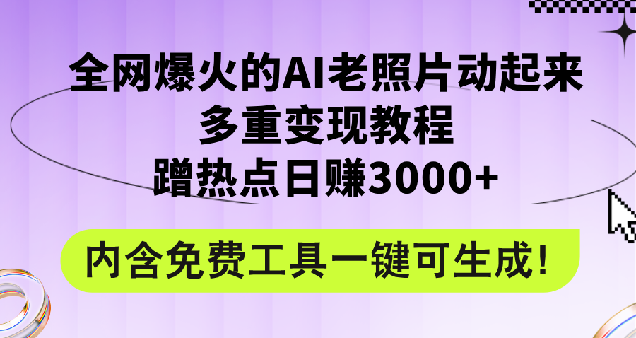 [热门给力项目]（12160期）全网爆火的AI老照片动起来多重变现教程，蹭热点日赚3000+，内含免费工具