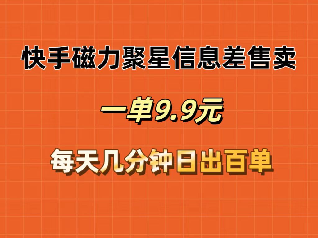 [虚拟项目]（12150期）快手磁力聚星信息差售卖，一单9.9.每天几分钟，日出百单