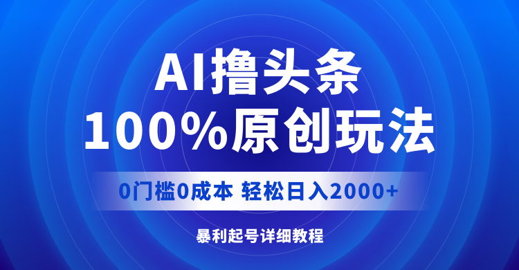 [虚拟项目]（12174期）AI撸头条，100%原创玩法，0成本0门槛，轻松日入2000+-第1张图片-智慧创业网