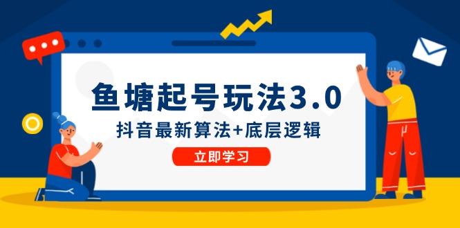 [引流-涨粉-软件]（12169期）鱼 塘起号玩法（8月14更新）抖音最新算法+底层逻辑，可以直接实操