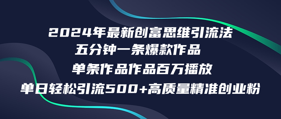 [引流-涨粉-软件]（12171期）2024年最新创富思维日引流500+精准高质量创业粉，五分钟一条百万播放量...