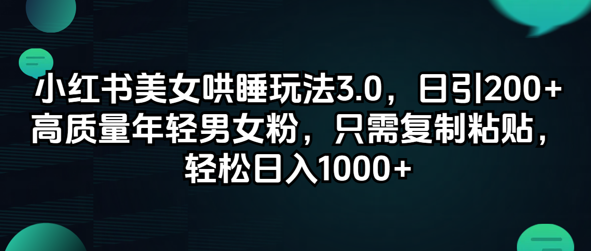 [直播玩法]（12195期）小红书美女哄睡玩法3.0，日引200+高质量年轻男女粉，只需复制粘贴，轻...