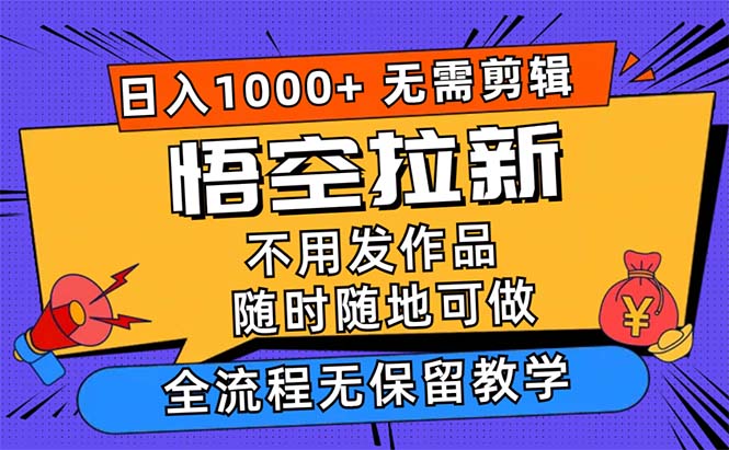 [虚拟项目]（12182期）悟空拉新日入1000+无需剪辑当天上手，一部手机随时随地可做，全流程无...