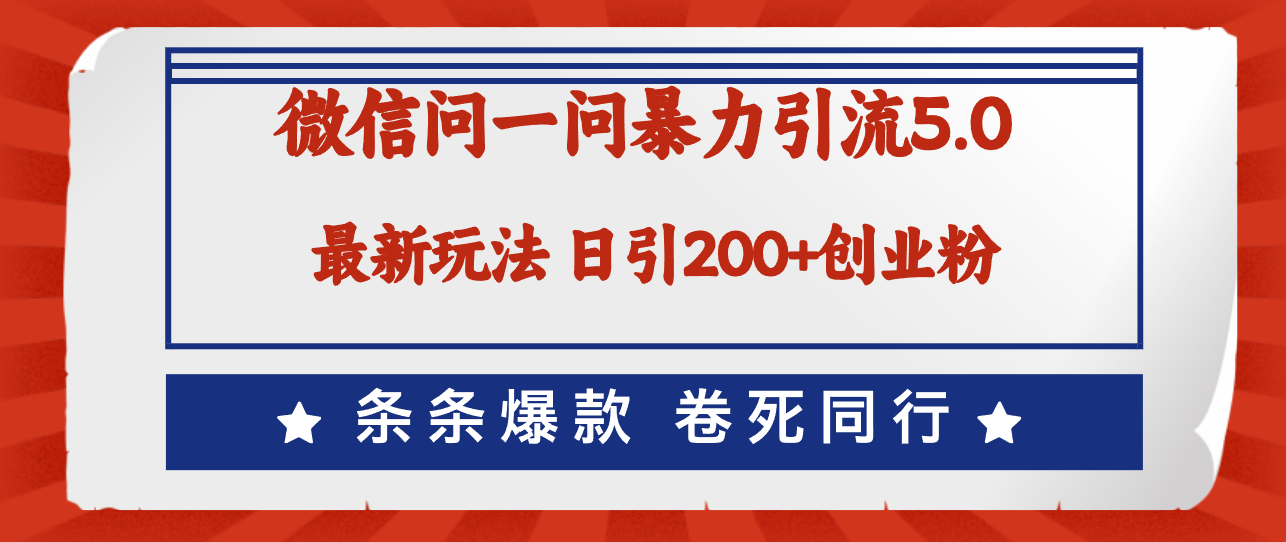 [引流-涨粉-软件]（12240期）微信问一问最新引流5.0，日稳定引流200+创业粉，加爆微信，卷死同行