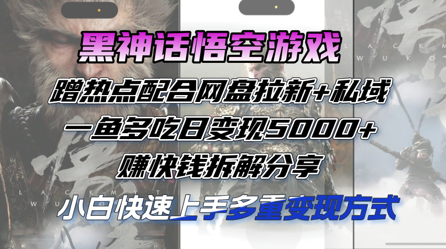 [虚拟项目]（12271期）黑神话悟空游戏蹭热点配合网盘拉新+私域，一鱼多吃日变现5000+赚快钱拆...