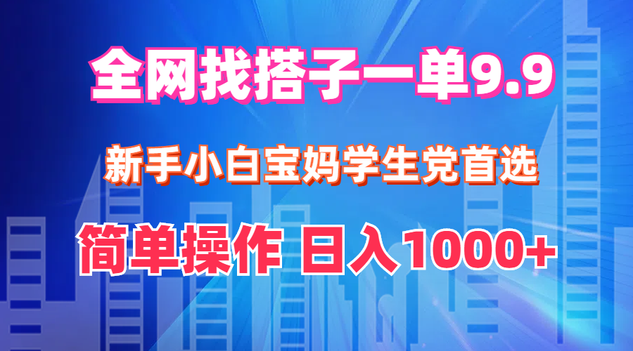 [直播玩法]（12295期）全网找搭子1单9.9 新手小白宝妈学生党首选 简单操作 日入1000+