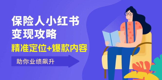 [小红书]（12307期）保 险 人 小红书变现攻略，精准定位+爆款内容，助你业绩飙升