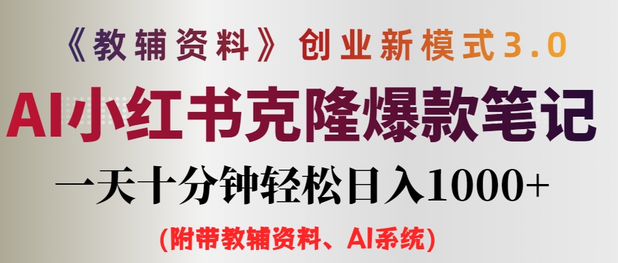 [热门给力项目]（12319期）AI小红书教辅资料笔记新玩法，0门槛，一天十分钟发笔记轻松日入1000+（...