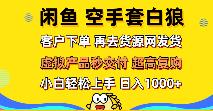 [虚拟项目]（12334期）闲鱼空手套白狼 客户下单 再去货源网发货 秒交付 高复购 轻松上手 日入...