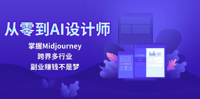 [人工智能]（12353期）从零到AI设计师：掌握Midjourney，跨界多行业，副业赚钱不是梦