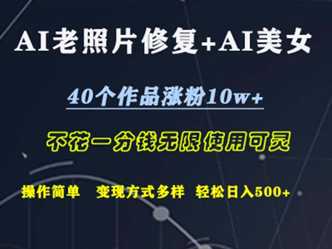 [短视频运营]（12489期）AI老照片修复+AI美女玩发  40个作品涨粉10w+  不花一分钱使用可灵  操...