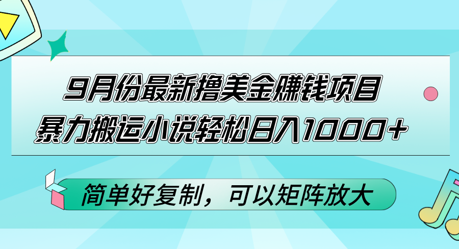 [虚拟项目]（12487期）9月份最新撸美金赚钱项目，暴力搬运小说轻松日入1000+，简单好复制可以...