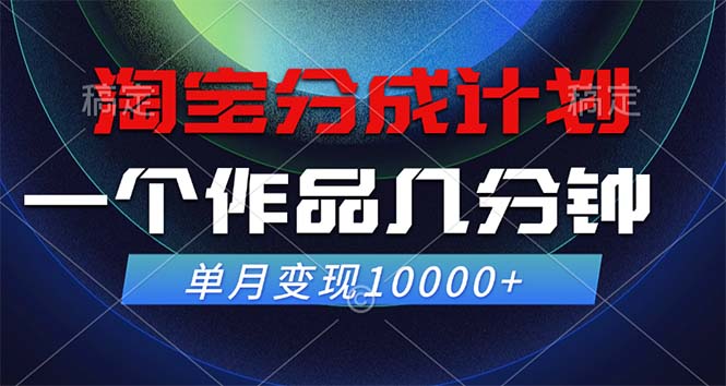 [短视频运营]（12523期）淘宝分成计划，一个作品几分钟， 单月变现10000+