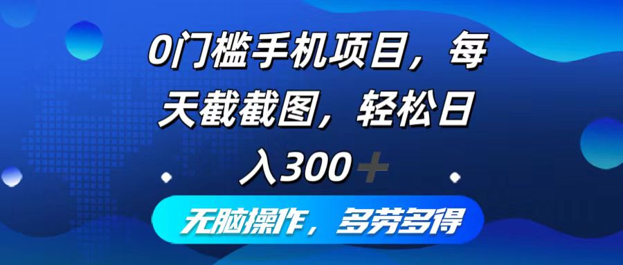 [虚拟项目]（12451期）0门槛手机项目，每天截截图，轻松日入300+，无脑操作多劳多得