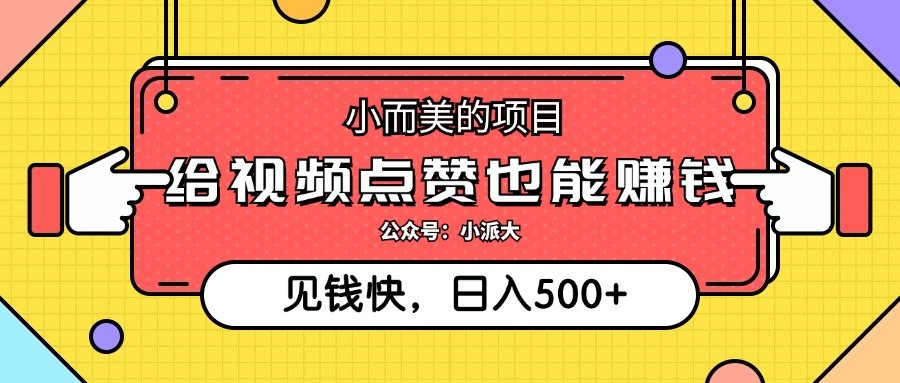 [短视频运营]（12514期）小而美的项目，给视频点赞就能赚钱，捡钱快，每日500+